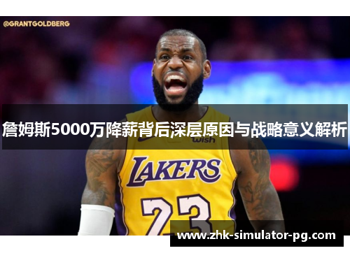 詹姆斯5000万降薪背后深层原因与战略意义解析