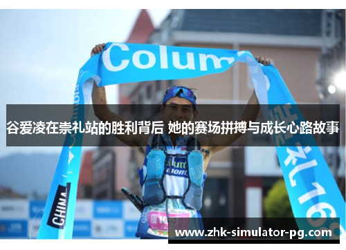谷爱凌在崇礼站的胜利背后 她的赛场拼搏与成长心路故事