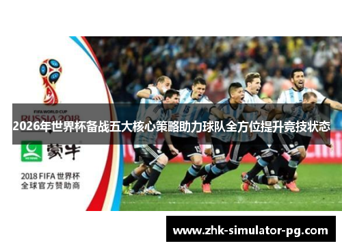 2026年世界杯备战五大核心策略助力球队全方位提升竞技状态